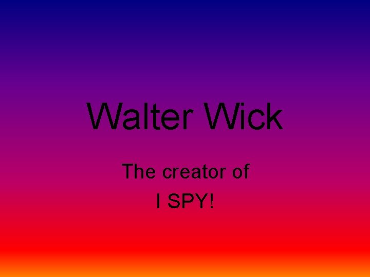 Walter Wick The creator of I SPY! 