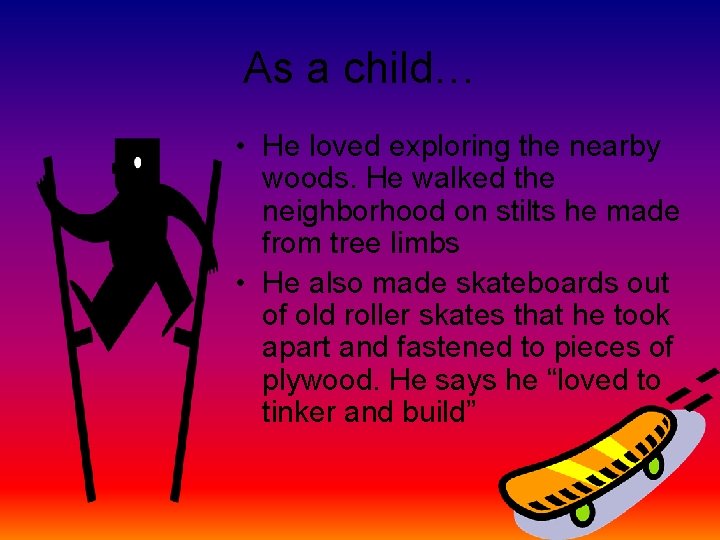 As a child… • He loved exploring the nearby woods. He walked the neighborhood