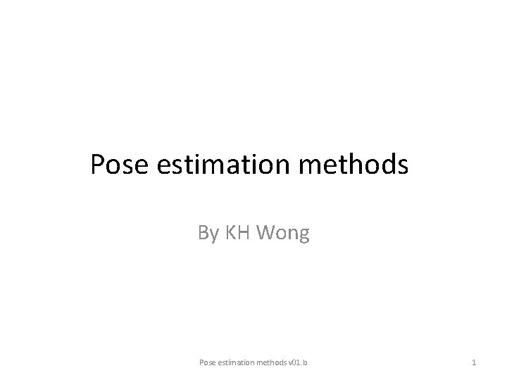 Pose estimation methods By KH Wong Pose estimation methods v 01. b 1 