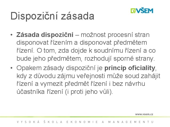 Dispoziční zásada • Zásada dispoziční – možnost procesní stran disponovat řízením a disponovat předmětem