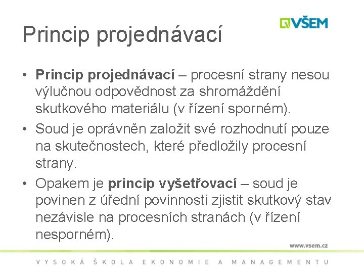 Princip projednávací • Princip projednávací – procesní strany nesou výlučnou odpovědnost za shromáždění skutkového