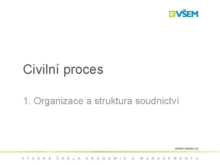 Civilní proces 1. Organizace a struktura soudnictví 