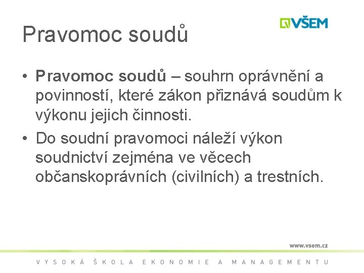 Pravomoc soudů • Pravomoc soudů – souhrn oprávnění a povinností, které zákon přiznává soudům