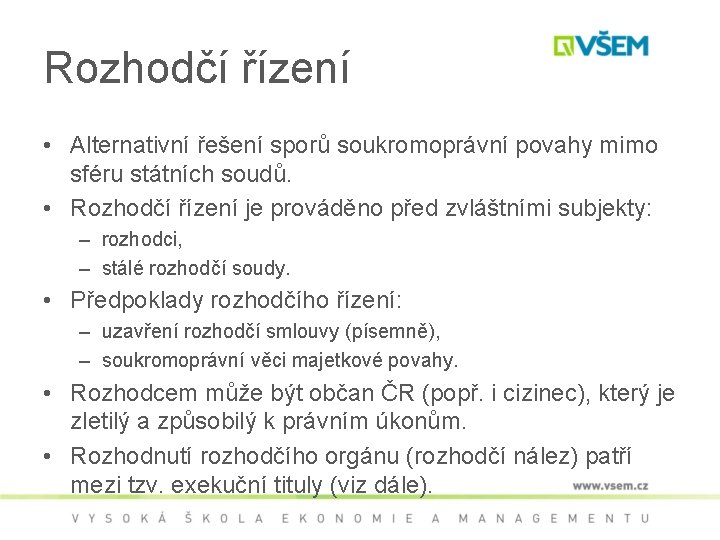 Rozhodčí řízení • Alternativní řešení sporů soukromoprávní povahy mimo sféru státních soudů. • Rozhodčí