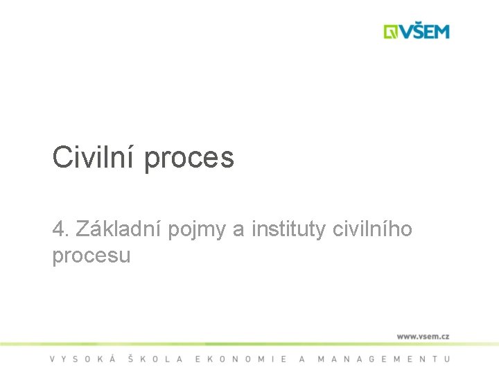 Civilní proces 4. Základní pojmy a instituty civilního procesu 