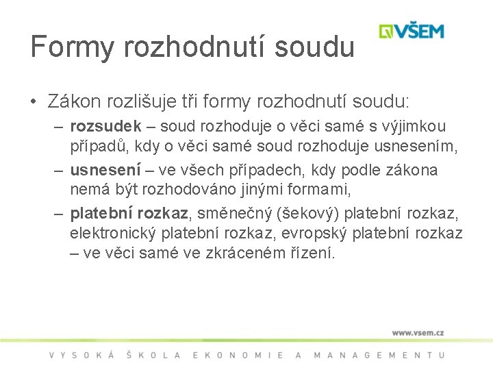 Formy rozhodnutí soudu • Zákon rozlišuje tři formy rozhodnutí soudu: – rozsudek – soud