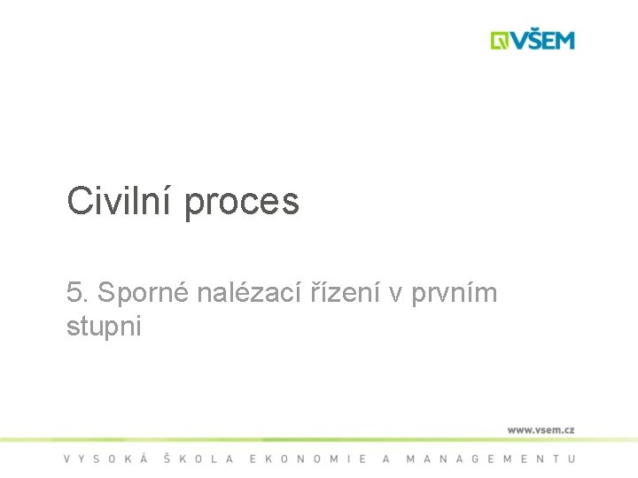 Civilní proces 5. Sporné nalézací řízení v prvním stupni 
