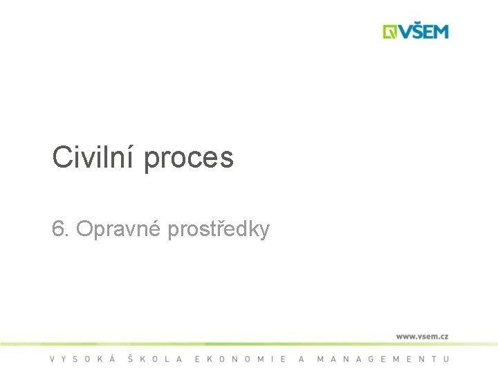 Civilní proces 6. Opravné prostředky 