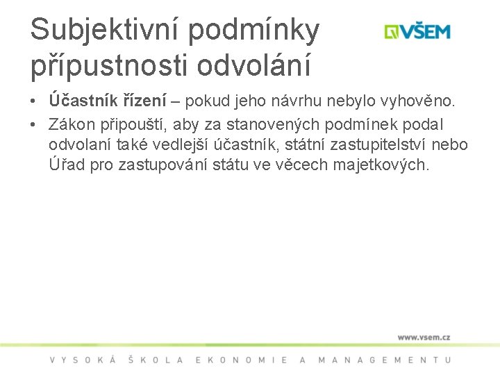 Subjektivní podmínky přípustnosti odvolání • Účastník řízení – pokud jeho návrhu nebylo vyhověno. •