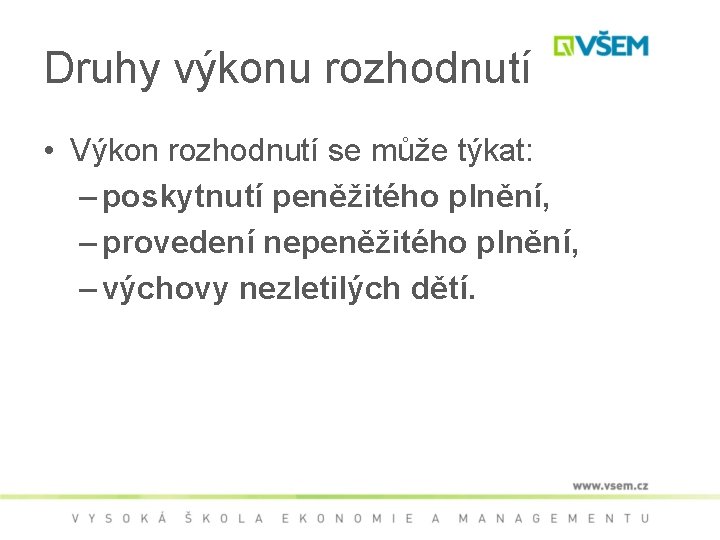 Druhy výkonu rozhodnutí • Výkon rozhodnutí se může týkat: – poskytnutí peněžitého plnění, –