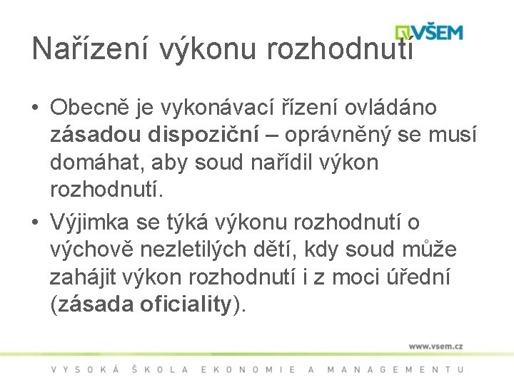 Nařízení výkonu rozhodnutí • Obecně je vykonávací řízení ovládáno zásadou dispoziční – oprávněný se