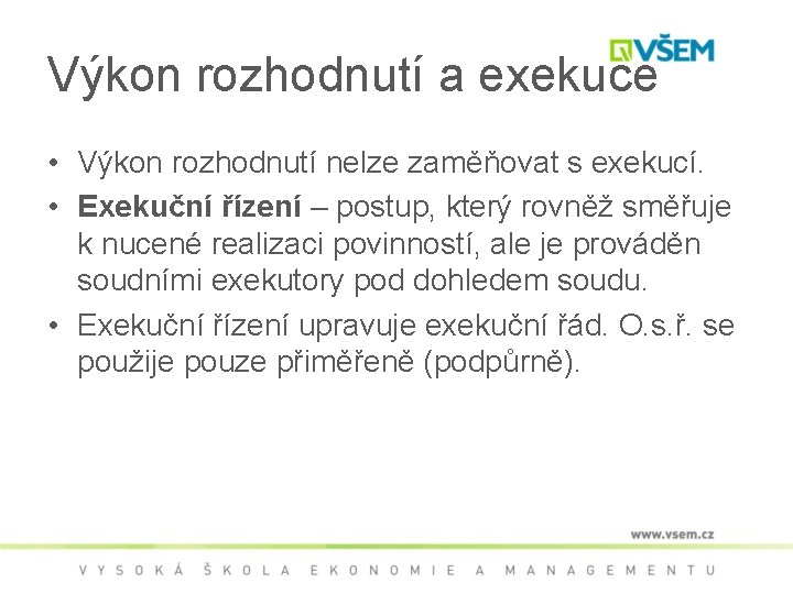 Výkon rozhodnutí a exekuce • Výkon rozhodnutí nelze zaměňovat s exekucí. • Exekuční řízení