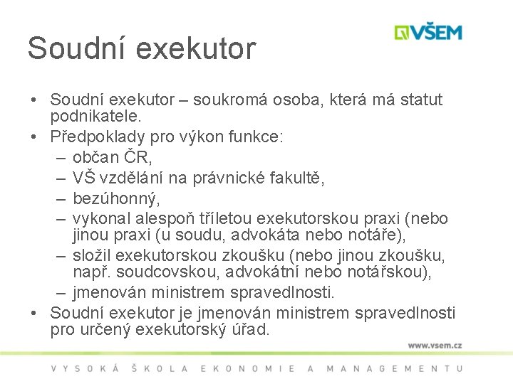 Soudní exekutor • Soudní exekutor – soukromá osoba, která má statut podnikatele. • Předpoklady