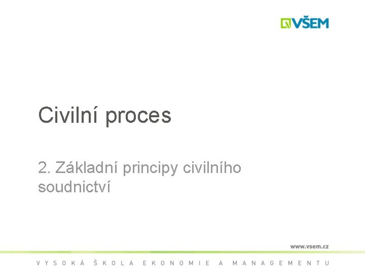 Civilní proces 2. Základní principy civilního soudnictví 