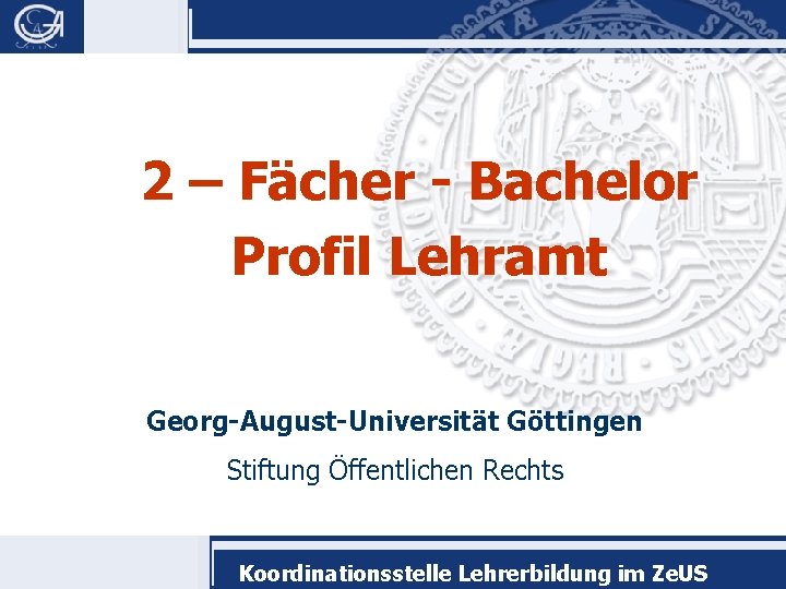 2 – Fächer - Bachelor Profil Lehramt Georg-August-Universität Göttingen Stiftung Öffentlichen Rechts Koordinationsstelle Lehrerbildung