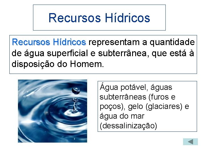 Recursos Hídricos representam a quantidade de água superficial e subterrânea, que está à disposição