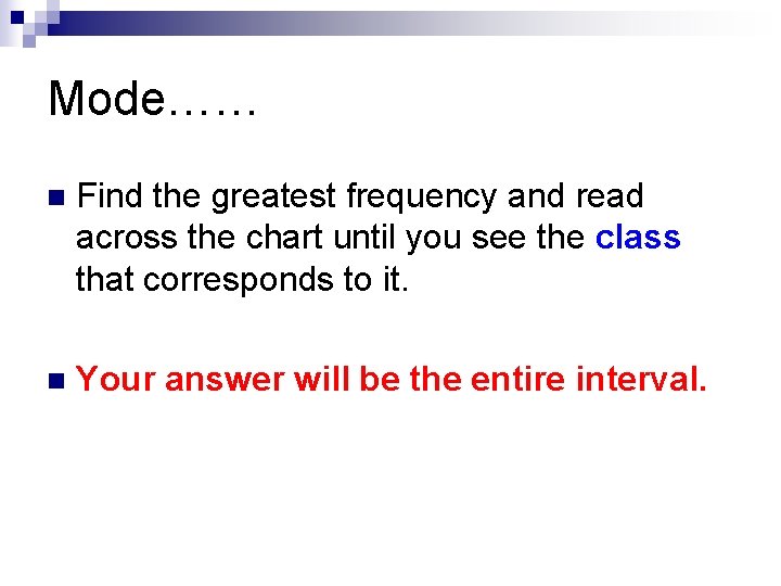 Mode…… n Find the greatest frequency and read across the chart until you see