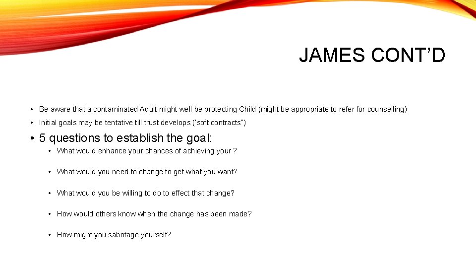 JAMES CONT’D • Be aware that a contaminated Adult might well be protecting Child