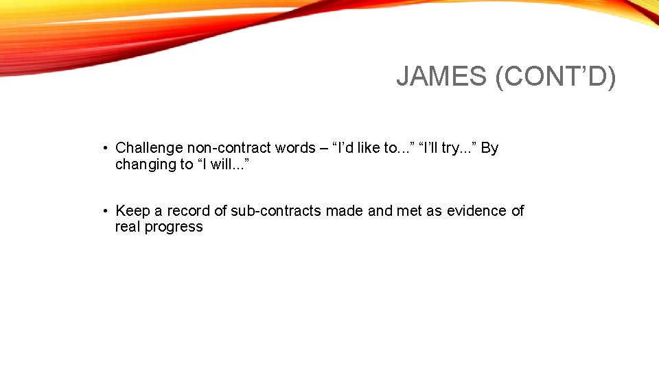 JAMES (CONT’D) • Challenge non-contract words – “I’d like to. . . ” “I’ll