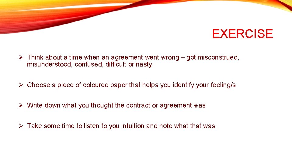 EXERCISE Ø Think about a time when an agreement wrong – got misconstrued, misunderstood,