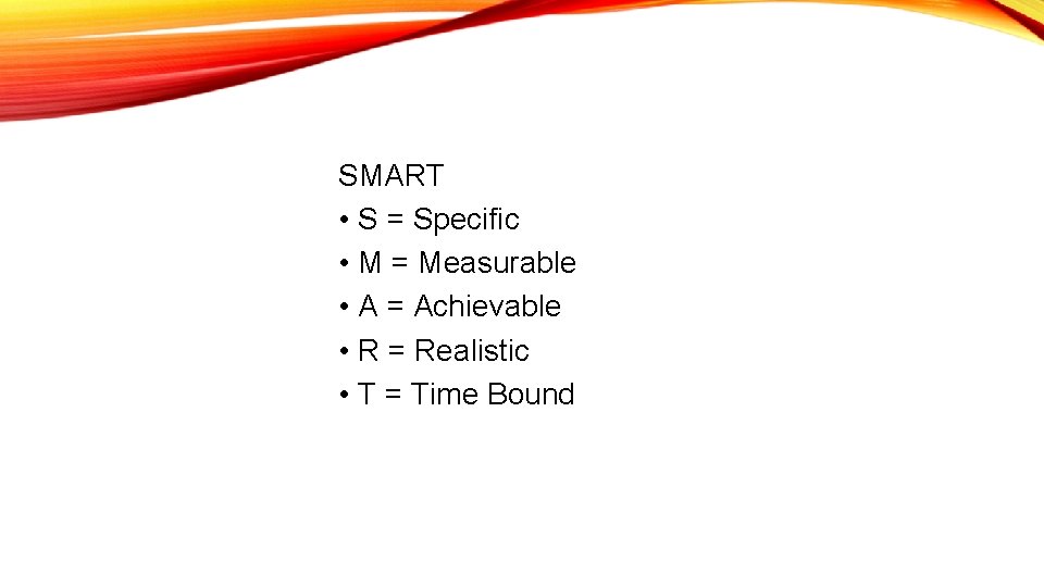 SMART • S = Specific • M = Measurable • A = Achievable •
