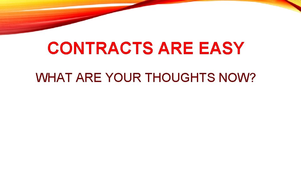 CONTRACTS ARE EASY WHAT ARE YOUR THOUGHTS NOW? 