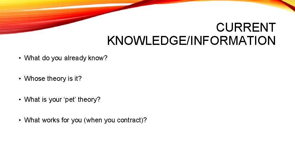 CURRENT KNOWLEDGE/INFORMATION • What do you already know? • Whose theory is it? •