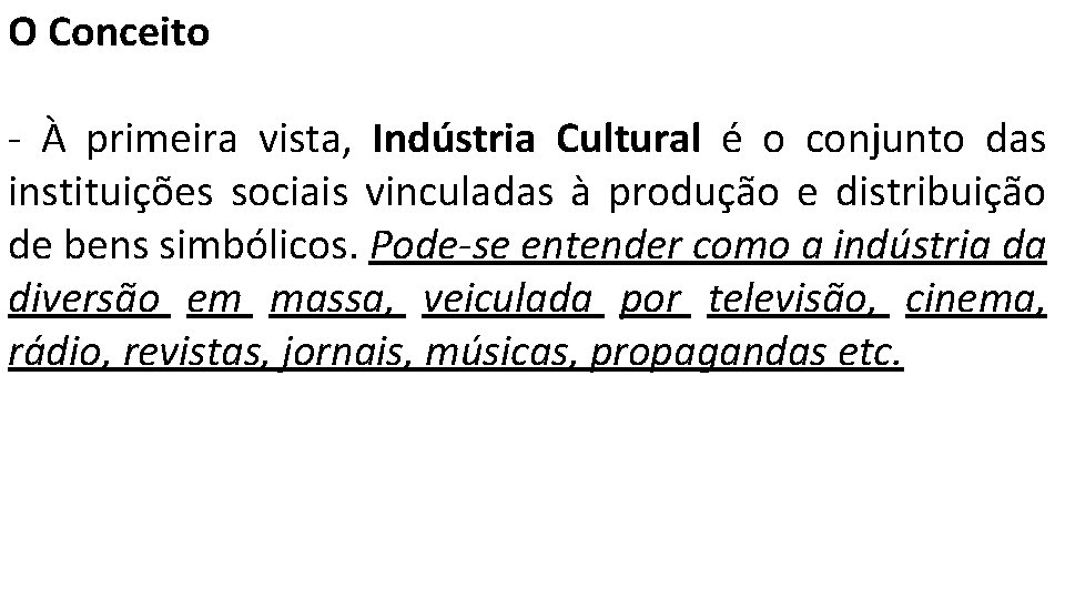 O Conceito - À primeira vista, Indústria Cultural é o conjunto das instituições sociais