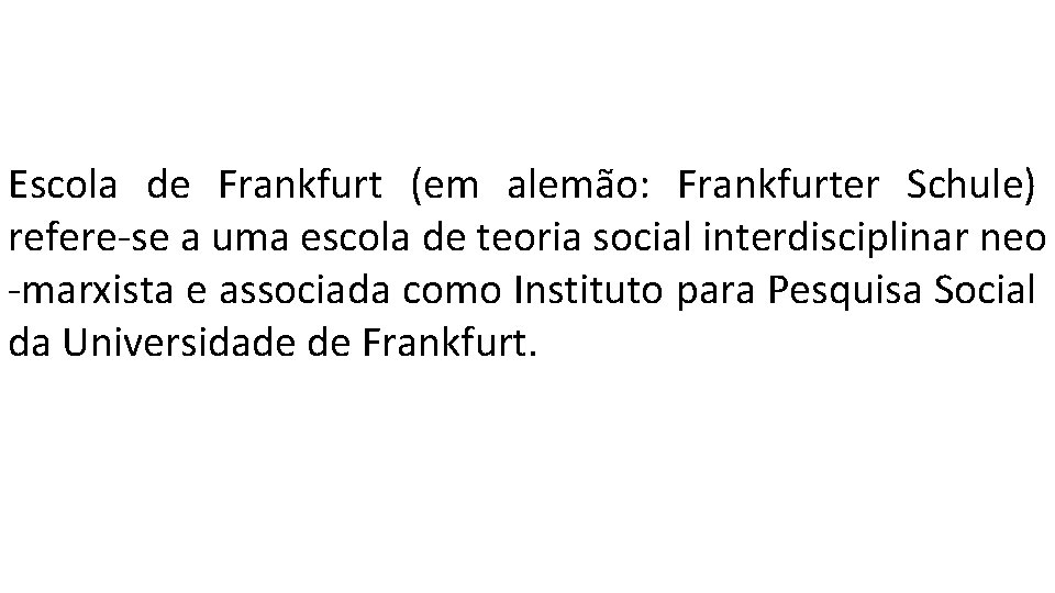 Escola de Frankfurt (em alemão: Frankfurter Schule) refere-se a uma escola de teoria social