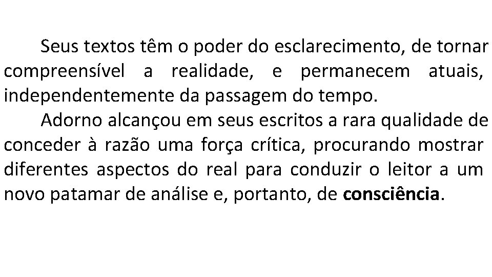 Seus textos têm o poder do esclarecimento, de tornar compreensível a realidade, e permanecem