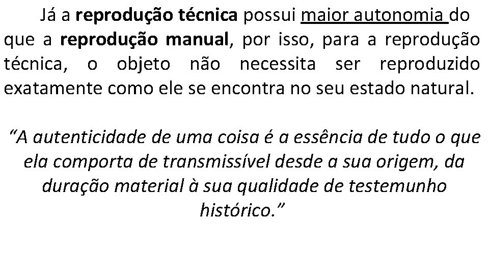 Já a reprodução técnica possui maior autonomia do que a reprodução manual, por isso,