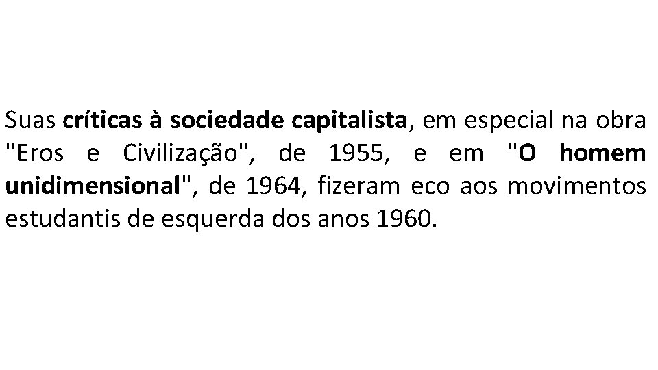 Suas críticas à sociedade capitalista, em especial na obra "Eros e Civilização", de 1955,