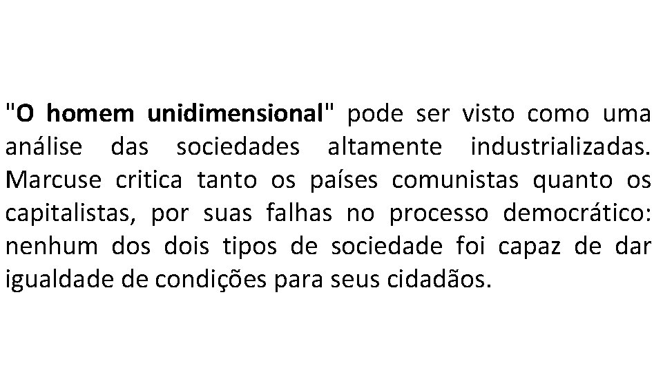 "O homem unidimensional" pode ser visto como uma análise das sociedades altamente industrializadas. Marcuse