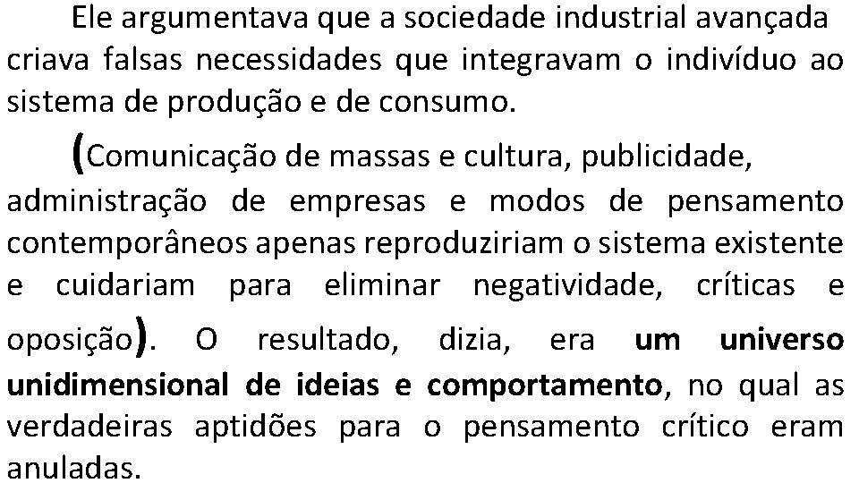 Ele argumentava que a sociedade industrial avançada criava falsas necessidades que integravam o indivíduo