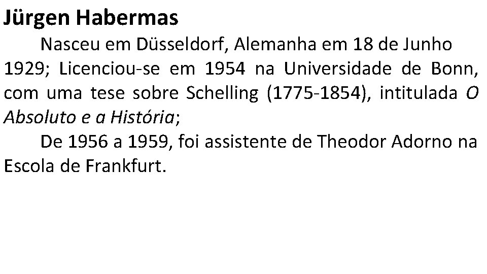 Jürgen Habermas Nasceu em Düsseldorf, Alemanha em 18 de Junho 1929; Licenciou-se em 1954