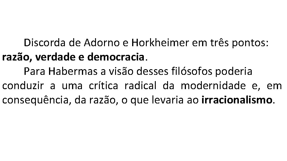 Discorda de Adorno e Horkheimer em três pontos: razão, verdade e democracia. Para Habermas