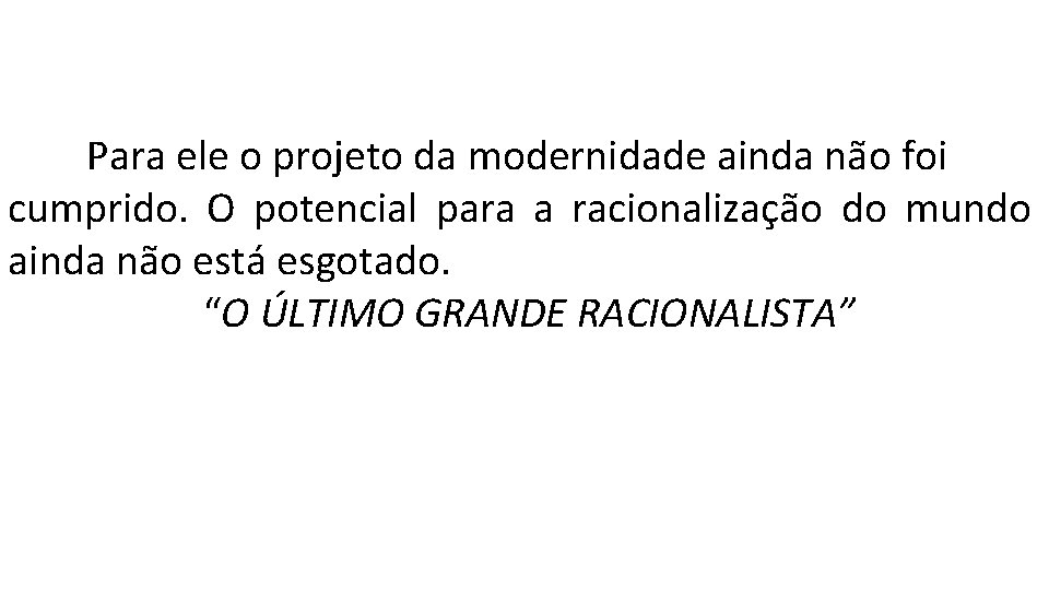 Para ele o projeto da modernidade ainda não foi cumprido. O potencial para a