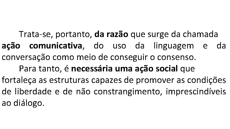 Trata-se, portanto, da razão que surge da chamada ação comunicativa, do uso da linguagem