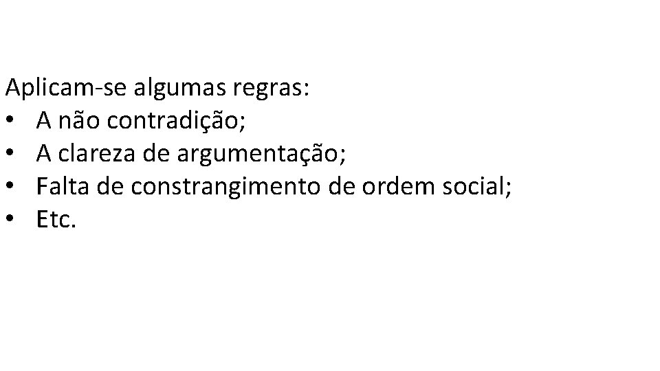 Aplicam-se algumas regras: • A não contradição; • A clareza de argumentação; • Falta