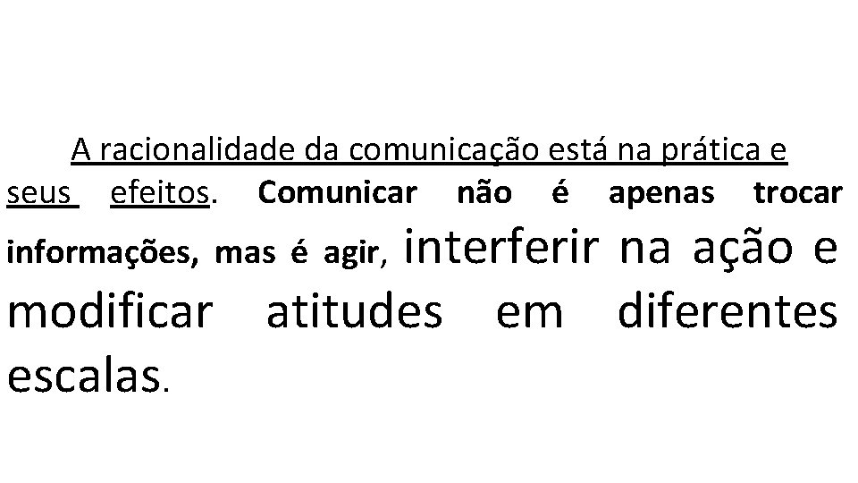 A racionalidade da comunicação está na prática e seus efeitos. Comunicar não é apenas