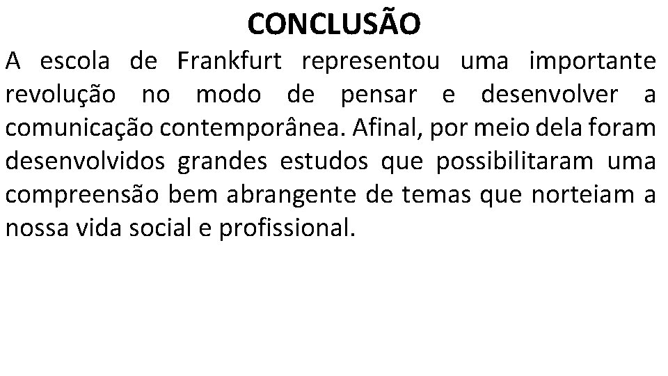 CONCLUSÃO A escola de Frankfurt representou uma importante revolução no modo de pensar e