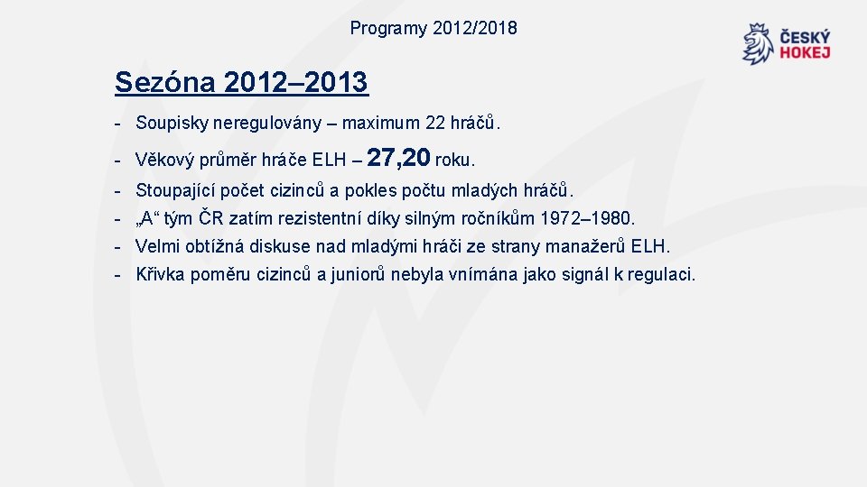 Programy 2012/2018 Sezóna 2012– 2013 - Soupisky neregulovány – maximum 22 hráčů. - Věkový