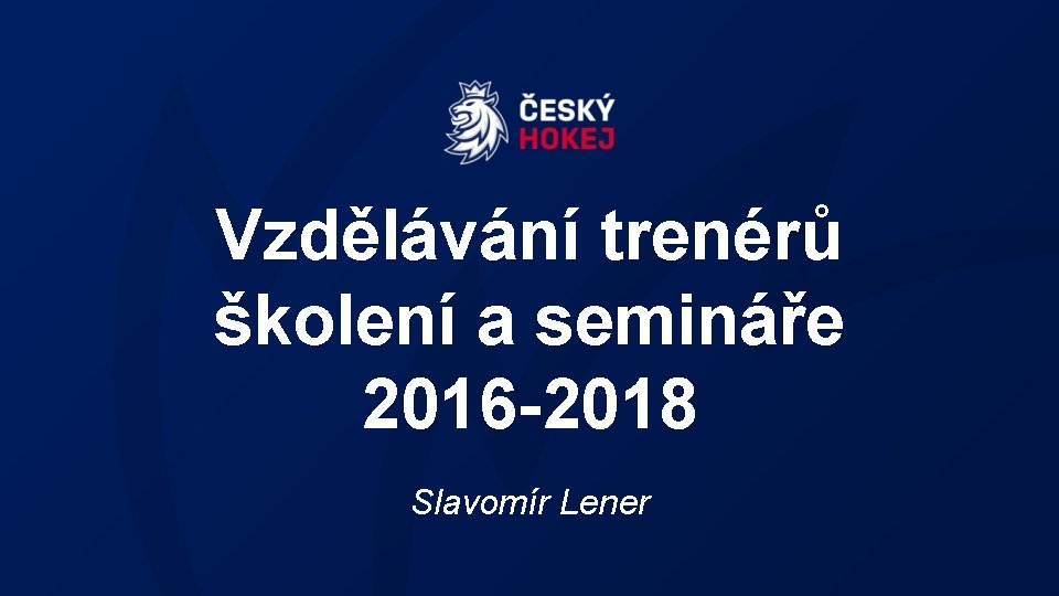 Vzdělávání trenérů školení a semináře 2016 -2018 Slavomír Lener 