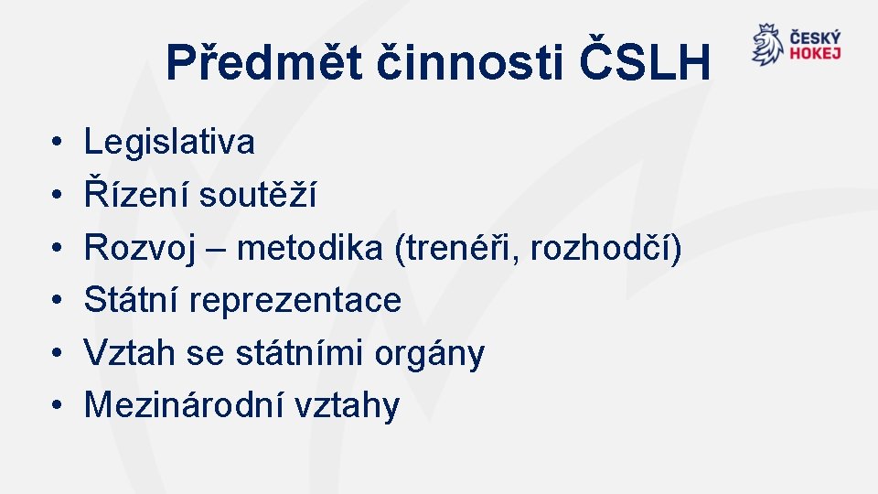 Předmět činnosti ČSLH • • • Legislativa Řízení soutěží Rozvoj – metodika (trenéři, rozhodčí)