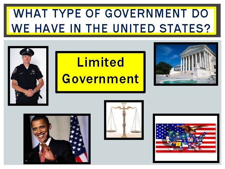 WHAT TYPE OF GOVERNMENT DO WE HAVE IN THE UNITED STATES? Limited Government 