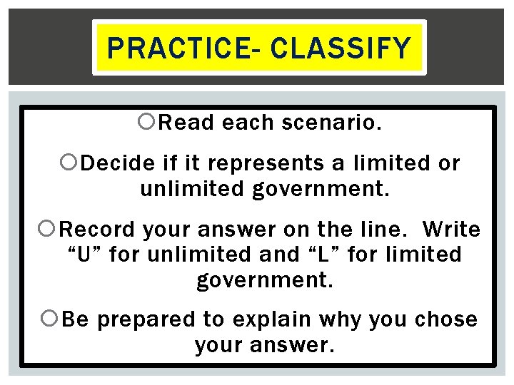 PRACTICE- CLASSIFY Read each scenario. Decide if it represents a limited or unlimited government.