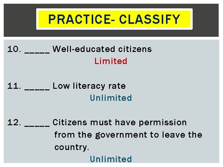 PRACTICE- CLASSIFY 10. _____ Well-educated citizens Limited 11. _____ Low literacy rate Unlimited 12.