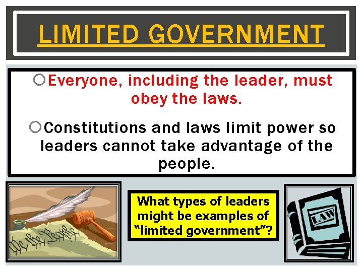 LIMITED GOVERNMENT Everyone, including the leader, must obey the laws. Constitutions and laws limit