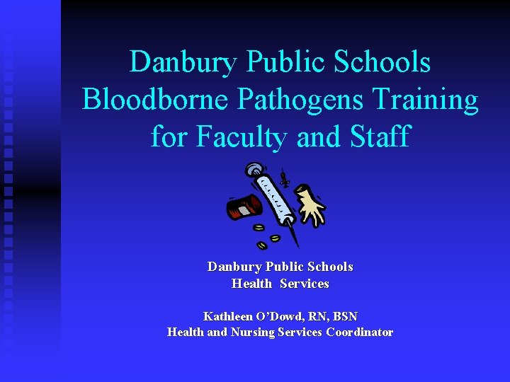 Danbury Public Schools Bloodborne Pathogens Training for Faculty and Staff Danbury Public Schools Health