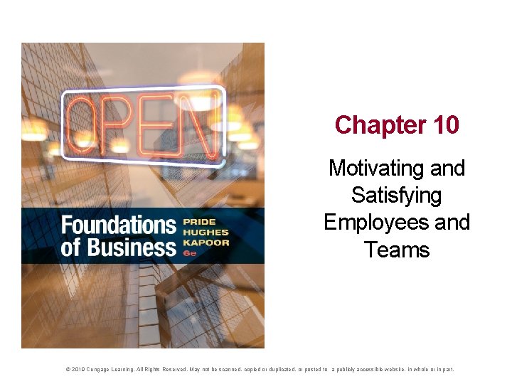 Chapter 10 Motivating and Satisfying Employees and Teams © 2019 Cengage Learning. All Rights